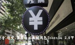 极致安全、稳定、易用的以太坊钱包Tokenim 2.0下载