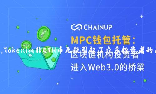 思考一个且的，选择精准的形容词修饰关键词：

在加密货币的世界里，我们常常会遇到许多闪闪发光的项目和代币。作为一个与以太坊不同的代币，Tokenim非ETH币无疑引起了众多投资者的关注。那么，如何寻找更具价值和潜力的非以太坊代币呢？以下是关于Tokenim非ETH币的深入探讨。

优质
探索Tokenim：颠覆传统的非ETH加密货币新选择