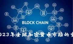 虚拟币重拳：2023年全球加密货币市场的重大变革