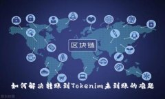 如何解决转账到Tokenim未到账的难题