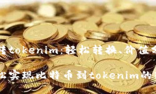 比特币转tokenim：轻松转换、价值分享之路

如何轻松实现比特币到tokenim的转换？