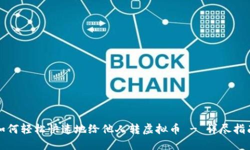 如何轻松快速地给他人转虚拟币 - 详尽指南