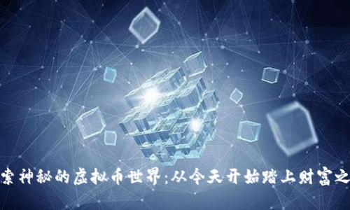探索神秘的虚拟币世界：从今天开始踏上财富之旅