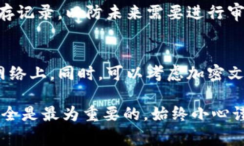 在Tokenim平台上删除转账记录通常不直接支持，因为大多数区块链系统和交易平台都将交易记录永久保存以确保透明性和安全性。不过，有一些方法可以帮助你管理和查看这些记录。接下来，我们将分析Tokenim的操作步骤，以及如何更好地管理你的转账记录。

什么是Tokenim？
Tokenim是一个数字钱包和交易平台，使用户能够存储、发送和接收加密货币。它支持多种类型的加密资产，提供用户友好的界面和安全性保障。用户在上面可以进行各种操作，例如购买、销售和转账等。

理解转账记录的重要性
每次在Tokenim上进行转账时，相关的记录都会被储存，以便用户随时查看。这些记录不仅帮助用户跟踪他们的交易历史，还有助于确保交易的透明性和可追溯性。虽然删除这些记录在技术上可能很复杂，但了解为何及如何管理这些记录仍然是极其重要的。

Tokenim转账记录的默认管理方式
在Tokenim上，用户可以轻松访问他们的转账记录，并根据需要进行筛选或查看详细信息。这些记录通常包含交易的日期、时间、数量和对象等信息。如果你的目标是减少视图上的杂乱，可以考虑以下方法：
ul
    li定期下载并保存你的交易记录，以便后续查看。/li
    li在应用内删除不必要的备注或标记，而不是删除整个记录。/li
    li进行分类，标示重要的或需要关注的交易。/li
/ul

如何安全地管理你的交易记录？
尽管Tokenim不允许直接删除交易记录，但你可以采取一些措施来管理和保护你的交易历史：
ul
    li使用加密保护你的钱包和交易记录，确保只有你可以访问这些信息。/li
    li定期备份你的钱包，以防万一遇到丢失或被盗情况。/li
    li在进行交易前，仔细确认交易的所有信息，确保准确无误。/li
/ul

与他人共享记录的考虑因素
如果你需要与他人共享你的转账记录，比如进行个人财务管理或报税，你可以选择将相关信息导出到其他格式（如Excel或PDF）中，而不是直接分享应用中的历史记录。这可以增强隐私保护，同时让你能够更好地控制分享的信息。

处理错误交易的建议
在进行转账时，难免会遇到错误交易。如果出现这种情况，建议尽快采取措施，比如：
ul
    li联系Tokenim客服寻求帮助，看看是否可以追回误转的资金。/li
    li在应用中记录这个错误，以便将来能够尽量避免类似的情况。/li
/ul

永久删除记录的后果
即使Tokenim支持删除相关记录，也要谨慎考虑这一操作。这可能导致无法追溯的财务问题，尤其是在涉及到税务申报或者财务审计的事宜时。务必谨慎对待任何财务记录的删减。

总结
虽然Tokenim不允许直接删除转账记录，但通过合理管理和使用备份等方式，用户仍能有效地控制他们的交易信息，确保财务安全。在每一个交易的过程中，保持理智和谨慎是非常重要的。

常见问题
h41. Tokenim是否有交易记录的时间限制？/h4
通常，Tokenim不对交易记录提供时间限制，用户可以随时查看过去的交易。而对于某些特定的情况，用户可能需要保存记录，以防未来需要进行审计或查证。

h42. 如何安全导出我的转账记录？/h4
用户可以通过Tokenim的导出功能，将交易记录保存为文件。确保选择安全的存储方法，避免将其上传到不受信任的网络上。同时，可以考虑加密文件以提高安全性。

希望以上的信息对你理解如何妥善管理Tokenim上的转账记录有所帮助！在使用平台的过程中，确保你的财务信息安全是最为重要的。始终小心谨慎，保障自身的交易安全。