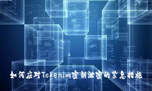 如何应对Tokenim密钥泄密的紧急措施