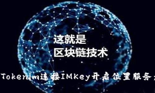 如何通过Tokenim连接IMKey开启位置服务：全面指南