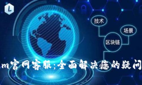 Tokenim官网客服：全面解决您的疑问与需求