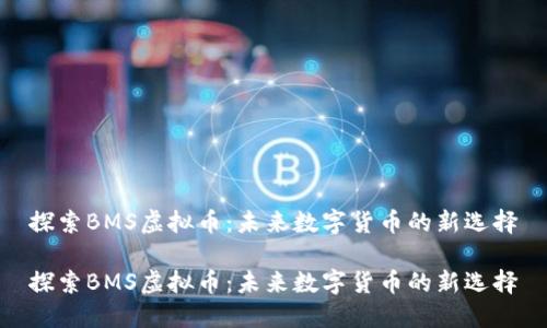 探索BMS虚拟币：未来数字货币的新选择

探索BMS虚拟币：未来数字货币的新选择