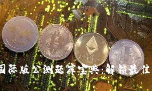 Tokenim 2.0 国际版公测题库宝典：解锁最佳学习资源的秘密