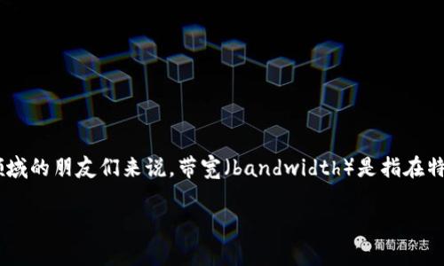 在加密货币和区块链的世界中，用户在进行操作时可能会遇到各种各样的问题，其中“tokenim转出显示没有带宽”就是一个比较常见的情况。对于熟悉这一领域的朋友们来说，带宽（bandwidth）是指在特定时间段内可以处理的交易数量，而带宽不足可能导致你无法正常进行代币的转出操作。下面我们将详细探讨这一问题的成因、解决方法以及相关注意事项。

带宽不足？教你轻松解决tokenim转出问题