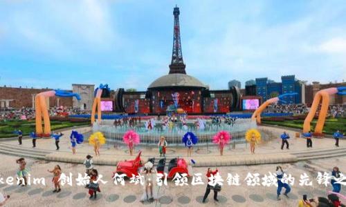 Tokenim 创始人何斌：引领区块链领域的先锋之路