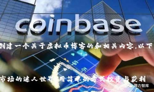 给定任务: 创建一个关于虚拟币博客的和相关内容，以下是具体步骤。

与关键词:

揭秘虚拟币市场的迷人世界：用简单的方式投资与获利