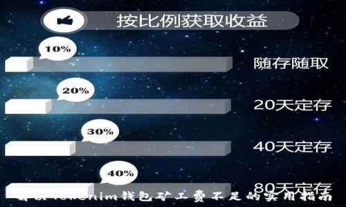  
解决Tokenim钱包矿工费不足的实用指南