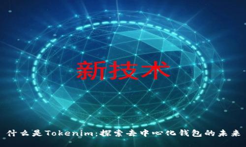 什么是Tokenim：探索去中心化钱包的未来
