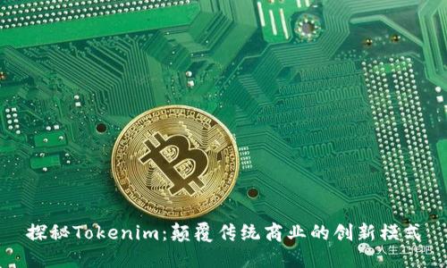 探秘Tokenim：颠覆传统商业的创新模式