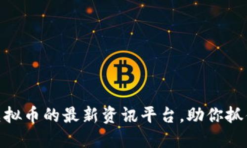 和关键词

全面了解虚拟币的最新资讯平台，助你抓住投资机遇