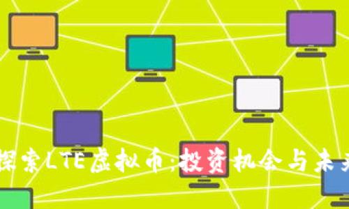 深入探索LTE虚拟币：投资机会与未来潜力
