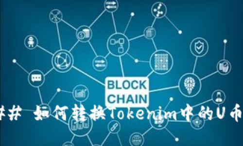 ## 如何转换Tokenim中的U币？