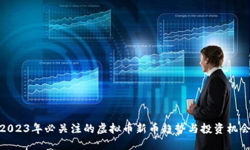 2023年必关注的虚拟币新币趋势与投资机会