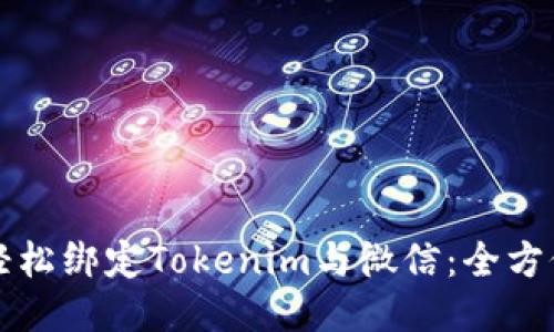 如何轻松绑定Tokenim与微信：全方位指南