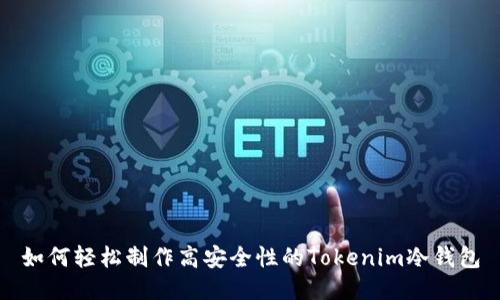 如何轻松制作高安全性的Tokenim冷钱包