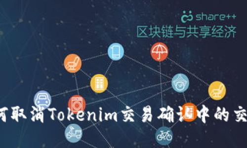 如何取消Tokenim交易确认中的交易？