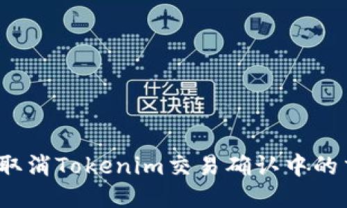 如何取消Tokenim交易确认中的交易？