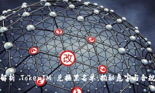 全面解析 TokenIM 兑换黑名单：揭秘危害与合规策略