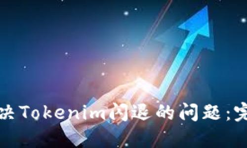 如何解决Tokenim闪退的问题：完整指南