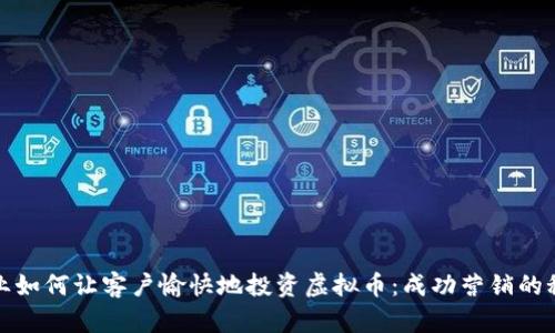 企业如何让客户愉快地投资虚拟币：成功营销的秘诀