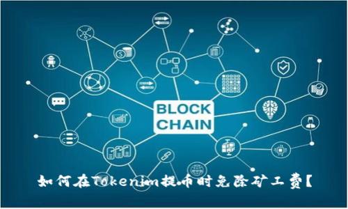如何在Tokenim提币时免除矿工费？