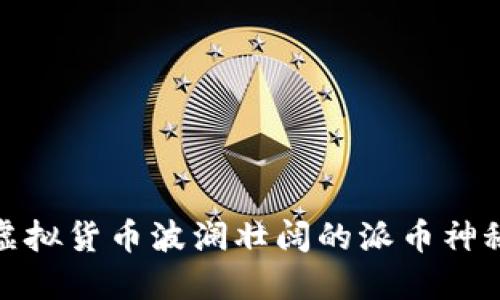 揭开虚拟货币波澜壮阔的派币神秘面纱