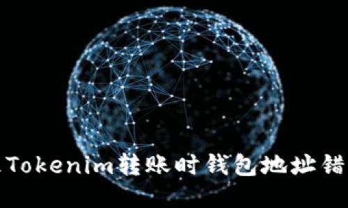 如何处理Tokenim转账时钱包地址错误的问题