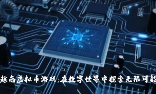 越南虚拟币游戏：在数字世界中探索无限可能