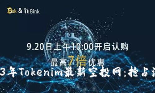 2023年Tokenim最新空投网：抢占潮流！