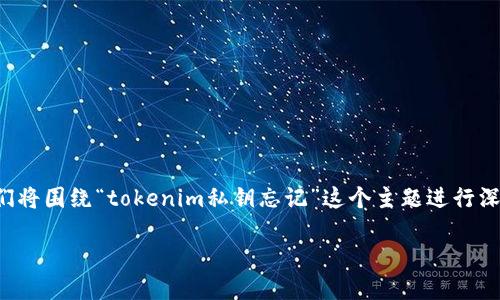为了确保我们提供的信息准确且对你有所帮助，我们将围绕“tokenim私钥忘记”这个主题进行深入探讨，并列出希望你能感兴趣的一些问题和内容。

如何安全找回被遗忘的Tokenim私钥？