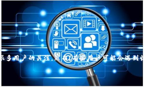 TokenIM收款未显示的原因及解决方案

在现代社会中，数字支付和加密货币交易变得越来越普及，TokenIM作为一种常用的数字支付平台，吸引了很多用户的关注。然而，有些用户可能会遇到收款未显示的情况，这时候显得十分棘手。为什么会出现这个问题？我们该如何解决呢？本文将为你详细解答。

TokenIM收款未显示的原因分析与解决方案