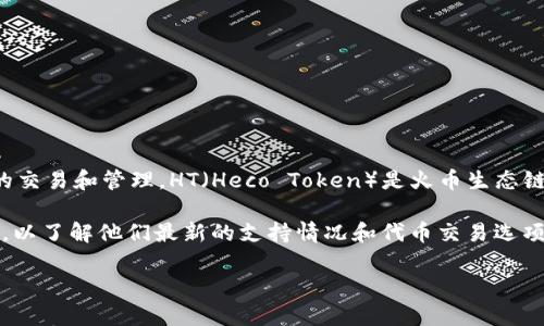 截至我最新的信息更新（2023年10月），Tokenim 是一个基于区块链技术的平台，专注于加密资产的交易和管理。HT（Heco Token）是火币生态链（Heco）上的一个代币。一般来说，Tokenim 平台是否支持 HT 代币，取决于他们的具体产品和服务。

为了您获取更准确的信息，我建议您参考 Tokenim 的官方网站或查看他们的官方公告和社交媒体，以了解他们最新的支持情况和代币交易选项。

如果您有其他问题或者需要更深入的了解，请告诉我！