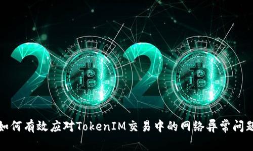 如何有效应对TokenIM交易中的网络异常问题