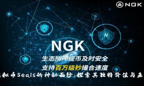揭开虚拟币Seals的神秘面纱：探索其独特价值与未来潜力