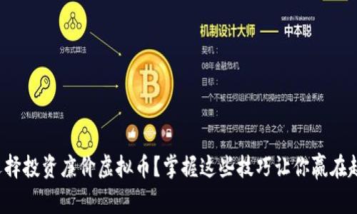 如何选择投资廉价虚拟币？掌握这些技巧让你赢在起跑线！