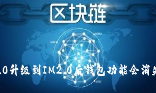 IM1.0升级到IM2.0后钱包功能会消失吗？