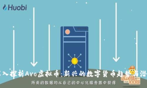 深入探析Avo虚拟币：新兴的数字货币趋势与潜力
