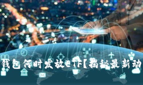 Tokenim钱包何时发放ETF？揭秘最新动态与内幕