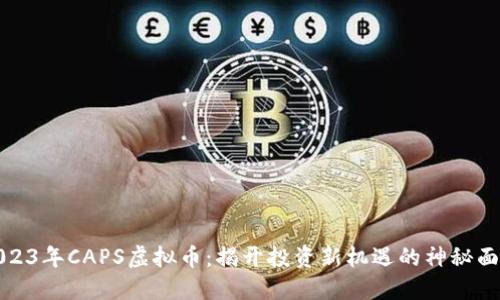 2023年CAPS虚拟币：揭开投资新机遇的神秘面纱