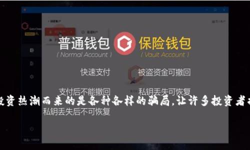 虚拟炒币最新骗局套路揭秘

近年来，随着区块链技术的发展和数字货币的兴起，越来越多的人开始关注虚拟炒币这个领域。然而，伴随着投资热潮而来的是各种各样的骗局，让许多投资者损失惨重。本文将详细解析当前虚拟炒币的最新骗局套路，帮助您明白如何识别潜在的风险，保护自己的资产。

虚拟炒币骗局套路大揭秘：教你如何避免损失