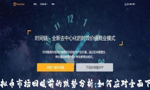 
虚拟币市场回暖前的跌势分析：如何应对全面下跌