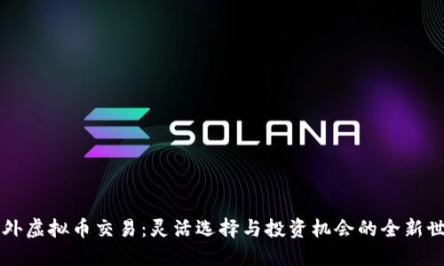 国外虚拟币交易：灵活选择与投资机会的全新世界