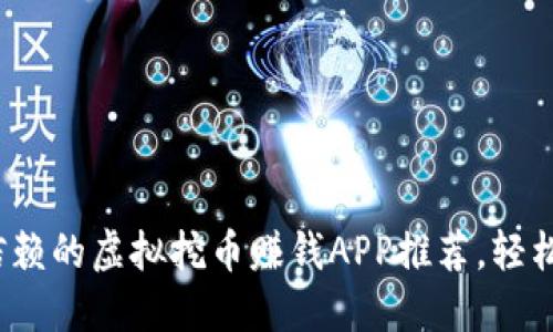 2023年值得信赖的虚拟挖币赚钱APP推荐，轻松获取数字资产