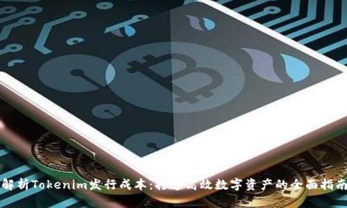 解析Tokenim发行成本：打造高效数字资产的全面指南